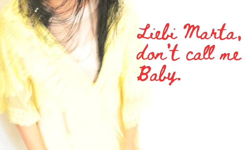 Liebi Marta, don't call me Baby.